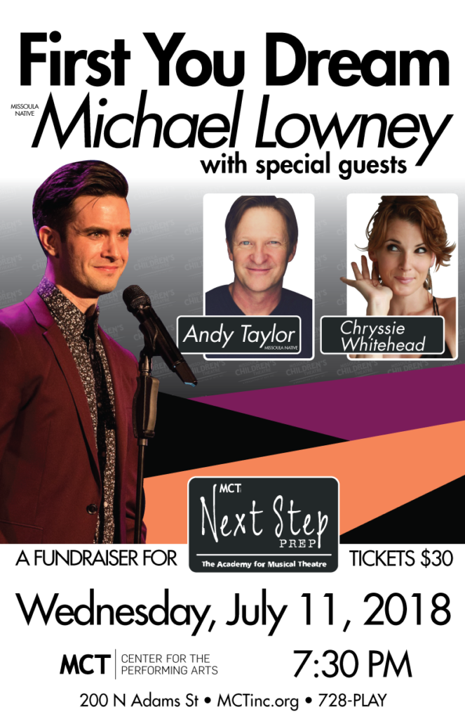 First You Dream, Missoula Native Michael Lowney with special guests Andy Taylor and Chryssie Whitehead. A fundraiser for Next Step Prep Thickets $30, Wednesday july 11, 2018 7:30 PM MCT center for the performing arts, 200 N Adams St, MCTinc.org, 406-728-PLAY