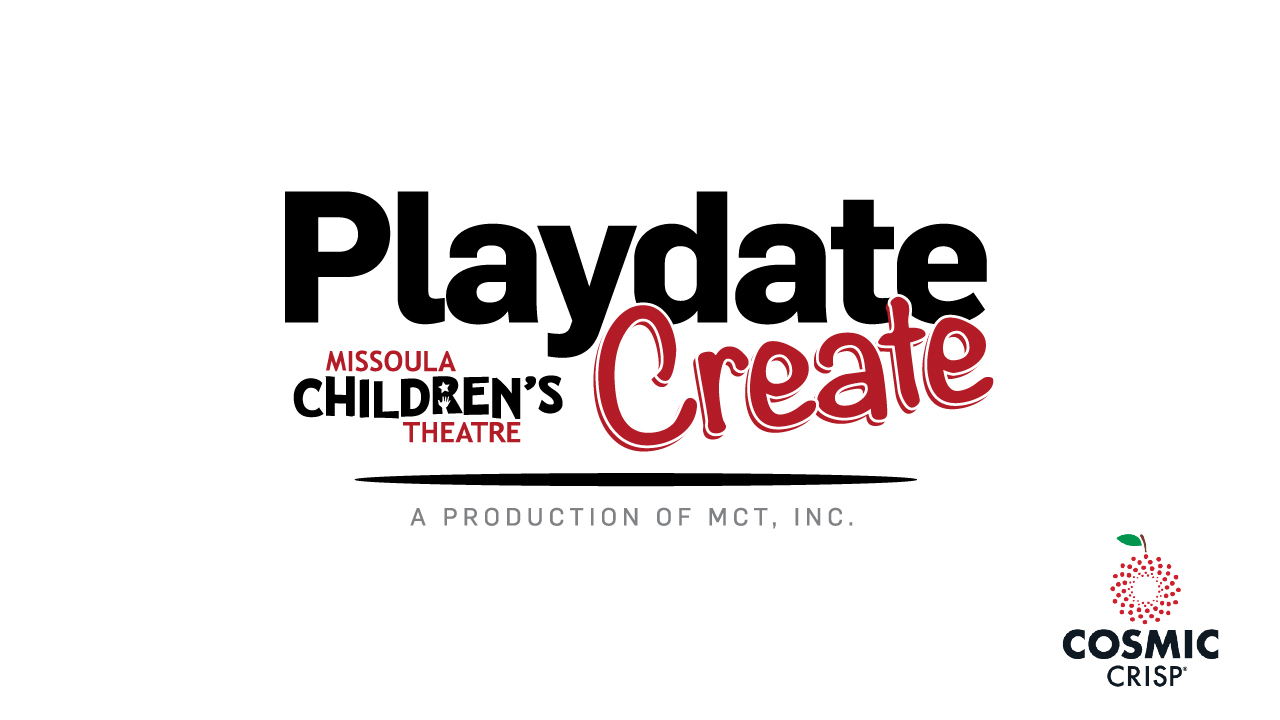 Playdate Create by Missoula Children's Theatre: A production of MCT, inc. Sponsored by Cosmic Crisp.